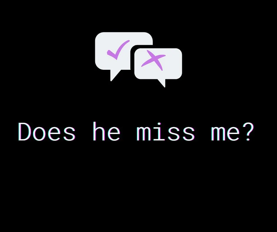 Does he miss me?